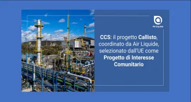 CCS: Il progetto Callisto, coordinato da Air Liquide, entra a far parte della lista dei Progetti di Interesse Comunitario